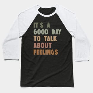 It's A Good Day to Talk About Feelings Baseball T-Shirt